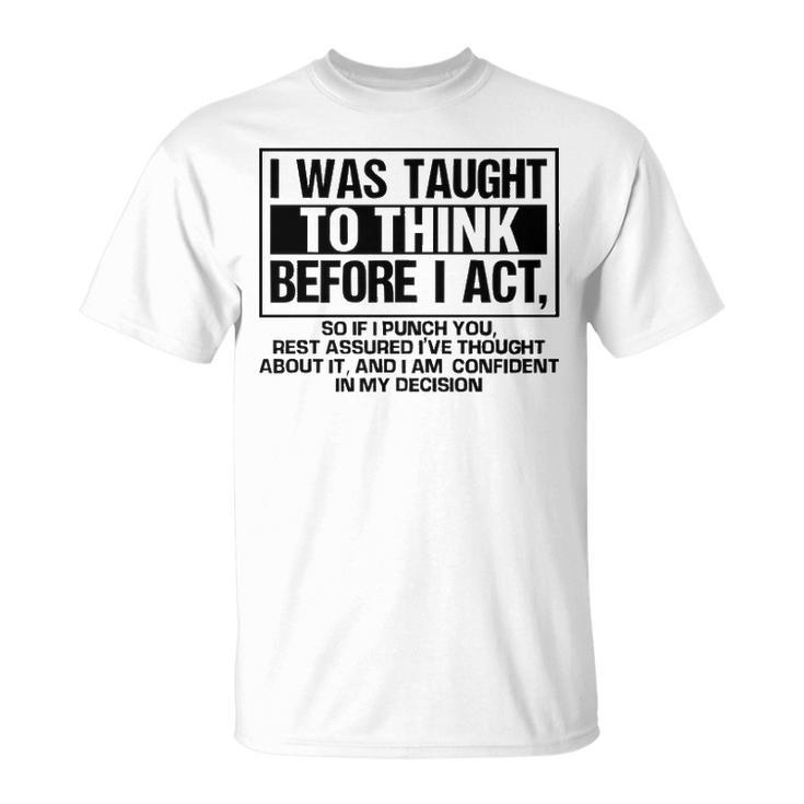 I Was Taught To Think Before I Act Unisex T-Shirt