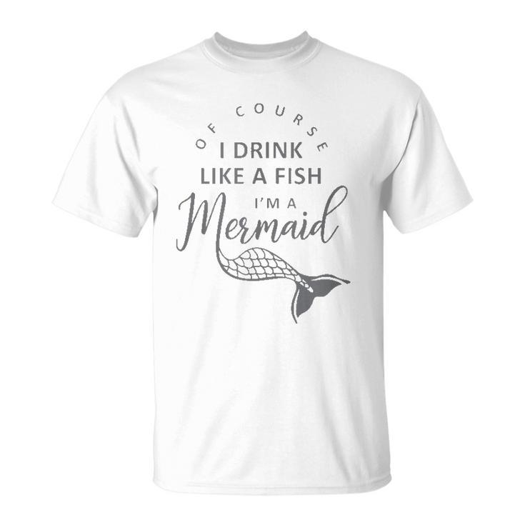 I&8217M A Mermaid Of Course I Drink Like A Fish Funny  Unisex T-Shirt
