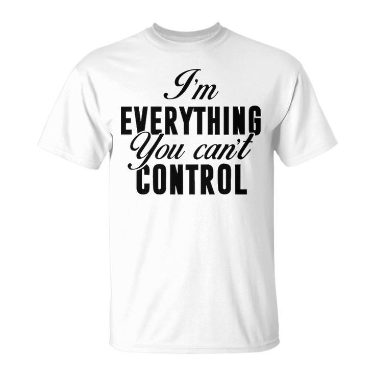 Im Everything You Cant Control Unisex T-Shirt