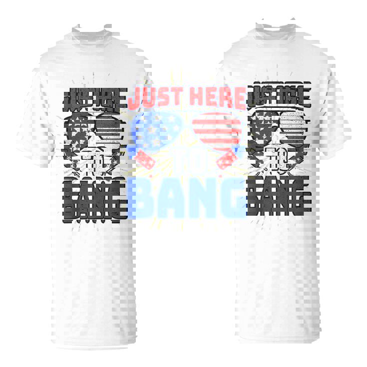 Im Just Here To Bang 4Th Of July Fireworks Fourth Of July  Unisex T-Shirt