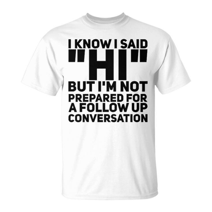 Im Not Prepared For A Follow Up Conversation Unisex T-Shirt