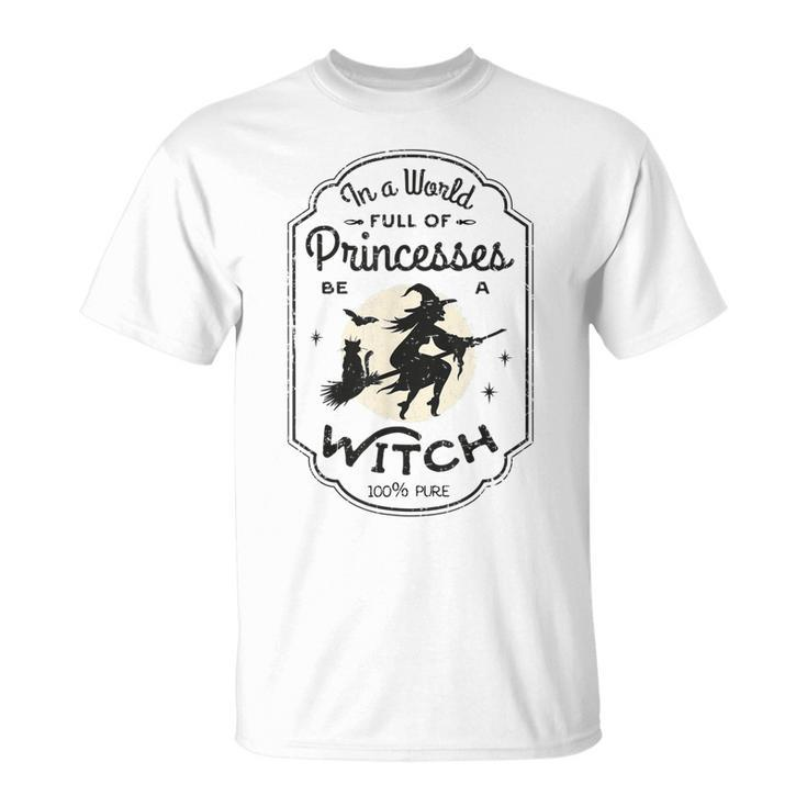 In A World Full Of Princesses Be A Witch Halloween Costume  Unisex T-Shirt