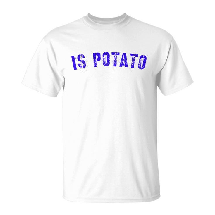 Is Potato Tshirt Unisex T-Shirt