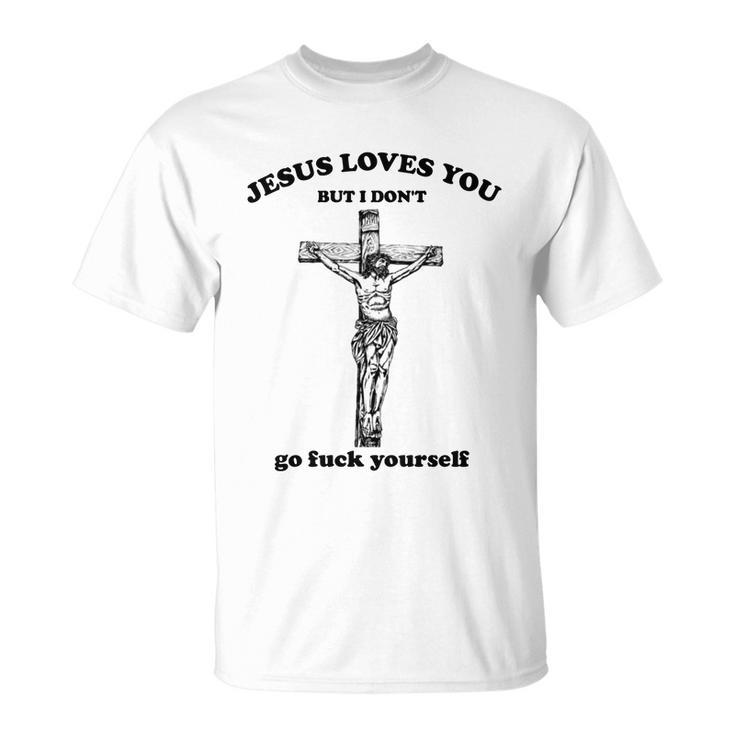 Jesus Loves You But I Dont Fvck Yourself Unisex T-Shirt