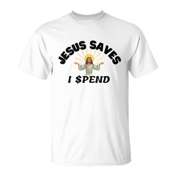 Jesus Saves I Spend  Unisex T-Shirt