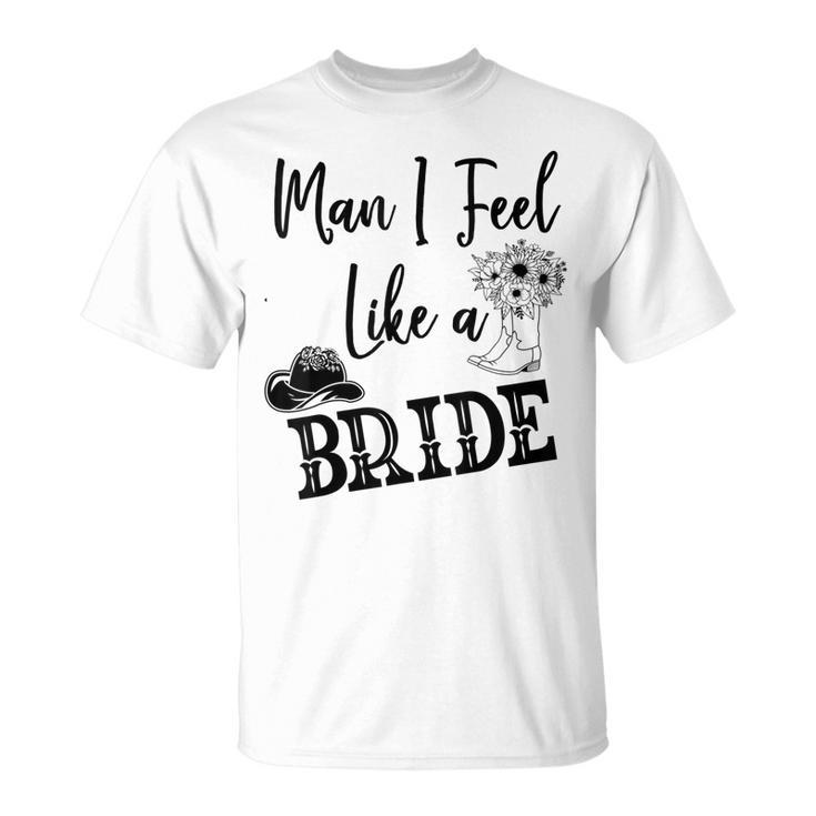 Man I Feel Like A Bride Lets Go Girls Bachelorette V2 T-shirt