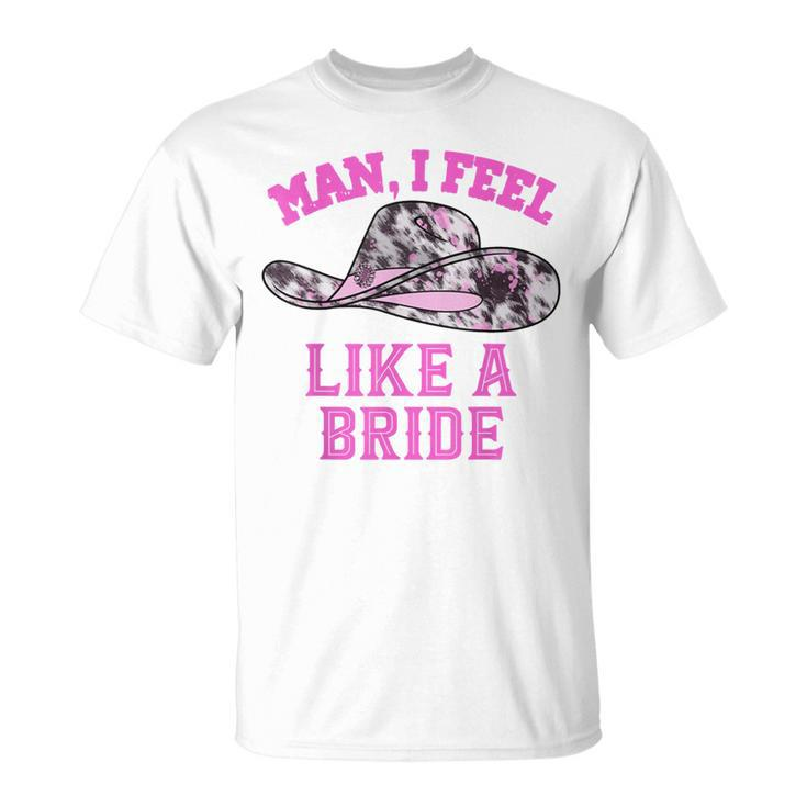 Man I Feel Like A Bride Retro Pink Cowboy Hat T-shirt