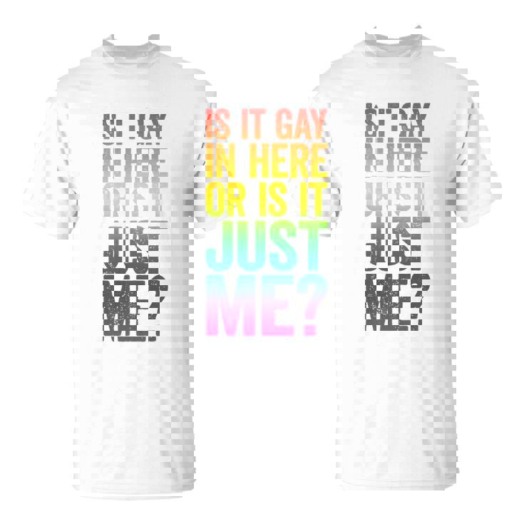 Mens Is It Gay In Here Or Is It Just Me Lgbt Pride Unisex T-Shirt