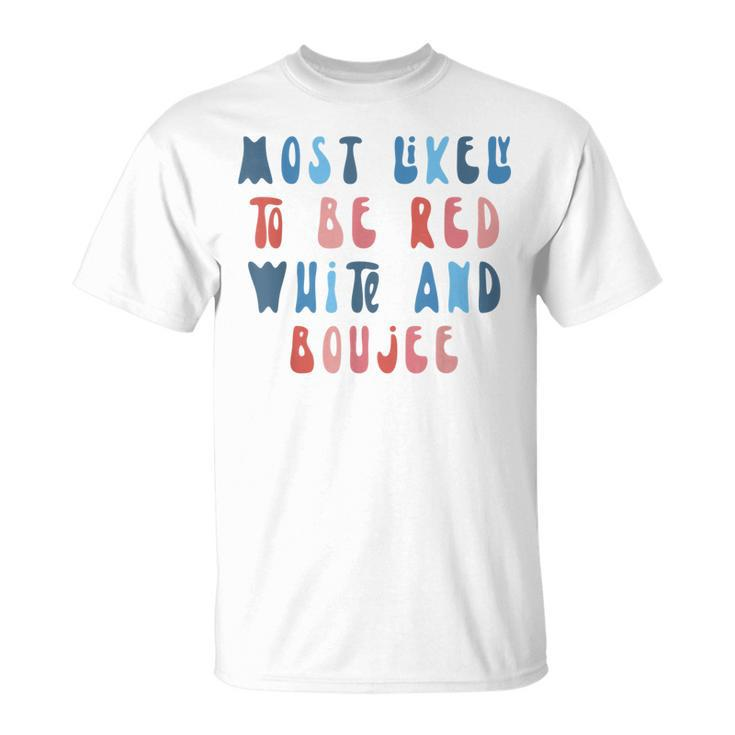 Most Likely To Be Red White And Boujee 4Th Of July Family  Unisex T-Shirt