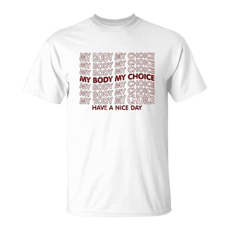 My Body My Choice Pro Choice Have A Nice Day Unisex T-Shirt
