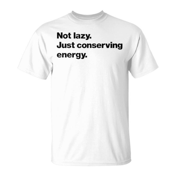Not Lazy Just Conserving Energy Unisex T-Shirt