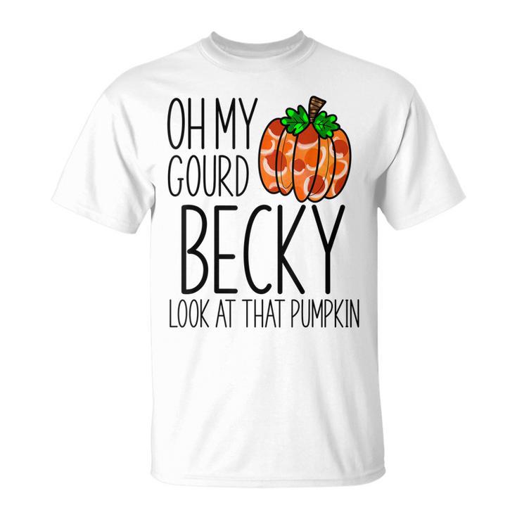 Oh My Gourd Becky Look At That Pumpkin Funny Fall Halloween Unisex T-Shirt