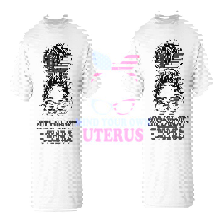 Pro Choice Mind Your Own Uterus Feminist Womens Rights   Unisex T-Shirt