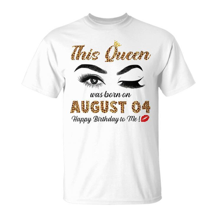 This Queen Was Born In August 04 Happy Birthday To Me T-shirt