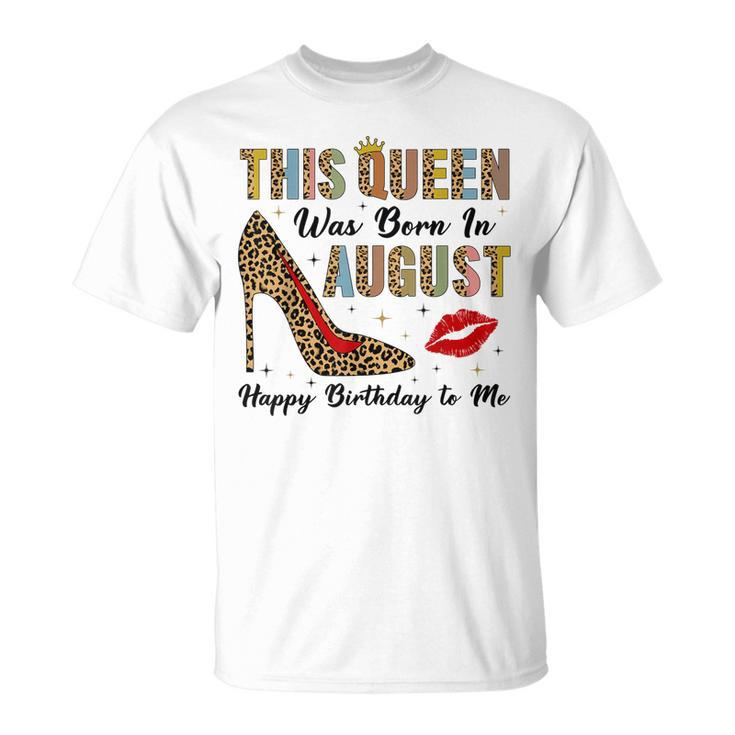 This Queen Was Born In August Happy Birthday To Me Leopard T-shirt