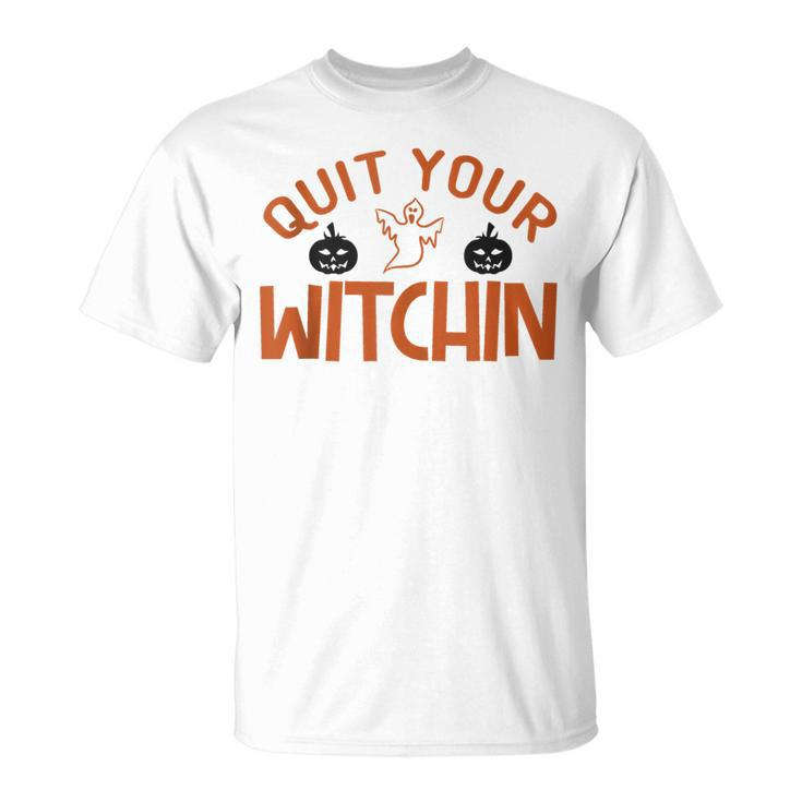 Quit Your Witchin Halloween Humor  Unisex T-Shirt