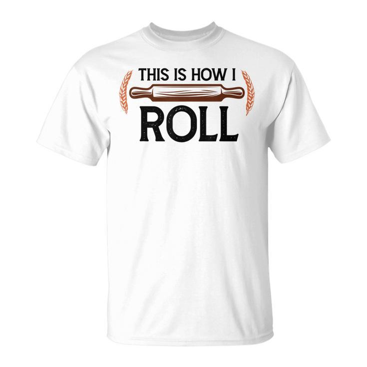 This Is How I Roll Pastry Baker Chef Bread Chef Baking T-shirt