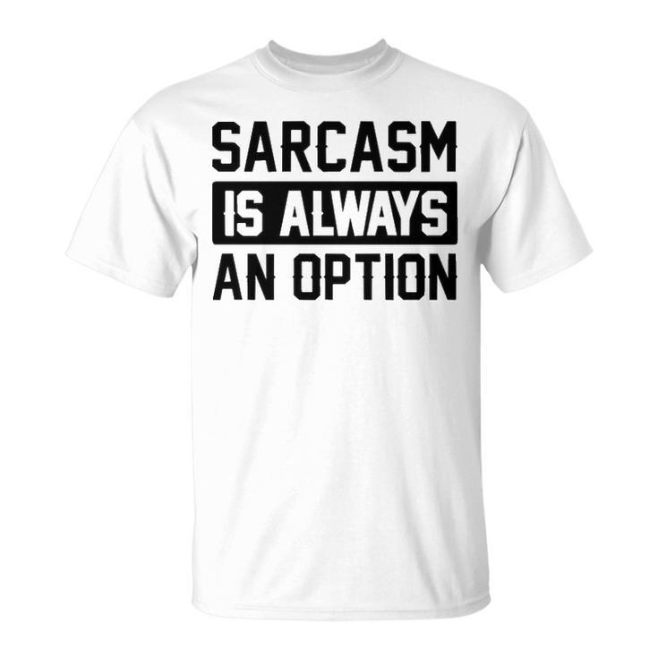 Sarcasm Is Always An Option Unisex T-Shirt
