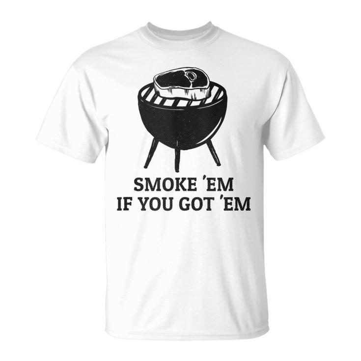 Smoke Em If You Got Em Distressed Bbq Meat Grilling T-shirt