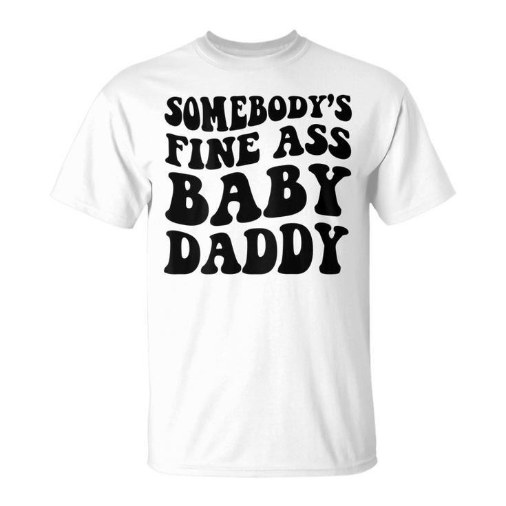 Somebodys Fine Ass Baby Daddy  Unisex T-Shirt
