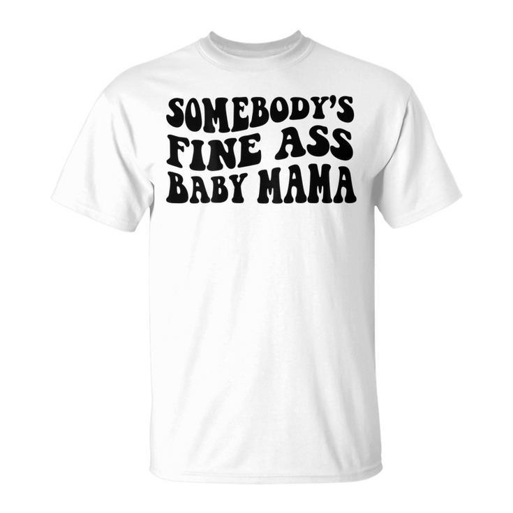 Somebodys Fine Ass Baby Mama  Unisex T-Shirt