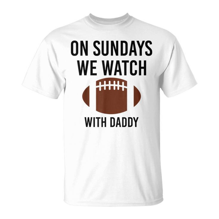 On Sundays We Watch With Daddy Football Toddler T-shirt