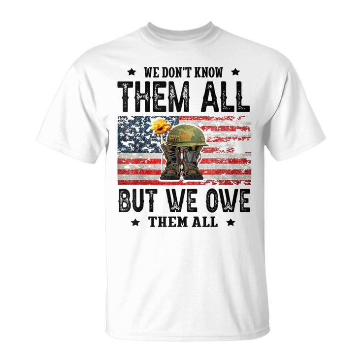 We Dont Know Them All But We Owe Them All Veterans Day  Unisex T-Shirt