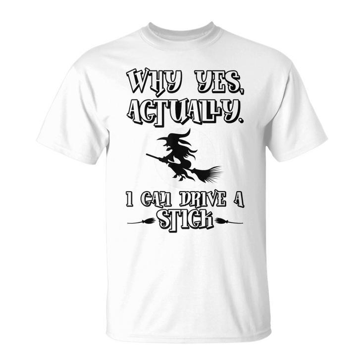 Why Yes Actually I Can Drive A Stick Halloween Witch  Unisex T-Shirt