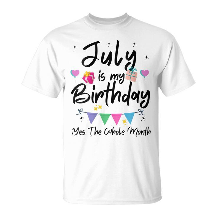 Womens July Is My Birthday Month Yes The Whole Month Funny Girl  Unisex T-Shirt