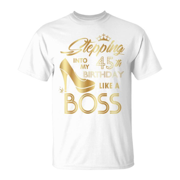 Womens Stepping Into My 45Th Birthday Like A Boss High Heel Shoes  Unisex T-Shirt