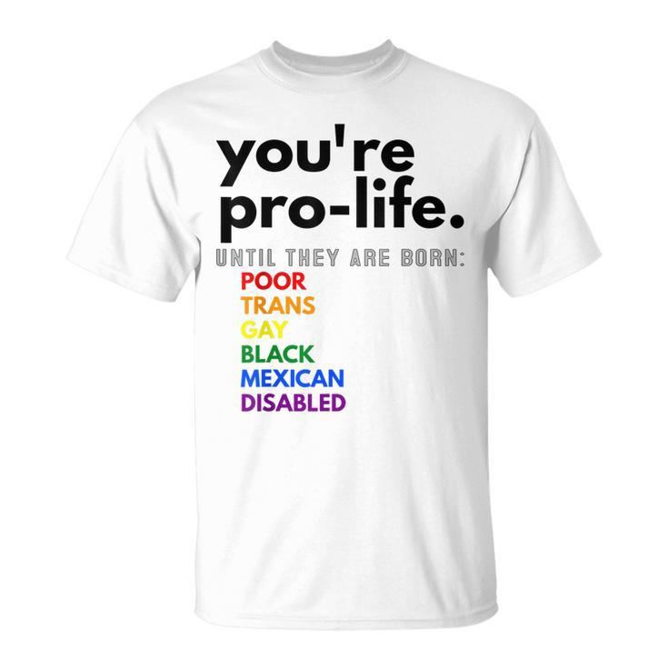 Youre Prolife Until They Are Born Poor Trans Gay Black  Unisex T-Shirt