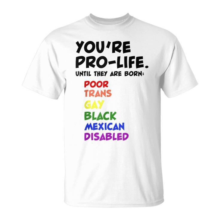 Youre Prolife Until They Are Born Poor Trans Gay Lgbtq  Unisex T-Shirt