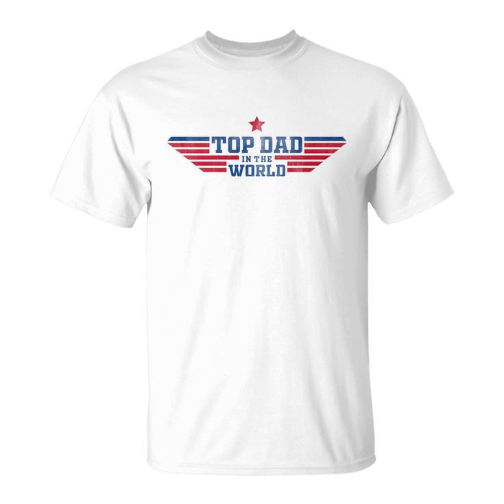 Top Dad Fathers Day Top Dad In The World Unisex T-Shirt