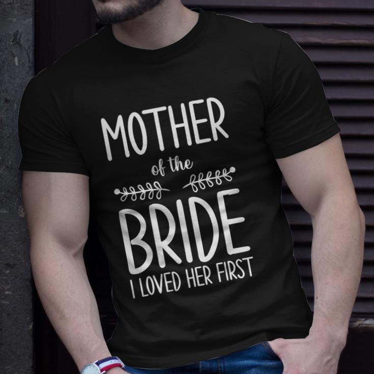 Bride Mother Of The Bride I Loved Her First Mother Of Bride Unisex T-Shirt Gifts for Him