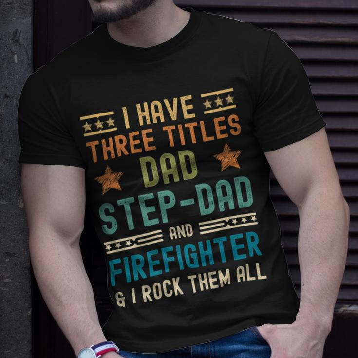 Firefighter Funny Firefighter Fathers Day Have Three Titles Dad Stepdad Unisex T-Shirt Gifts for Him