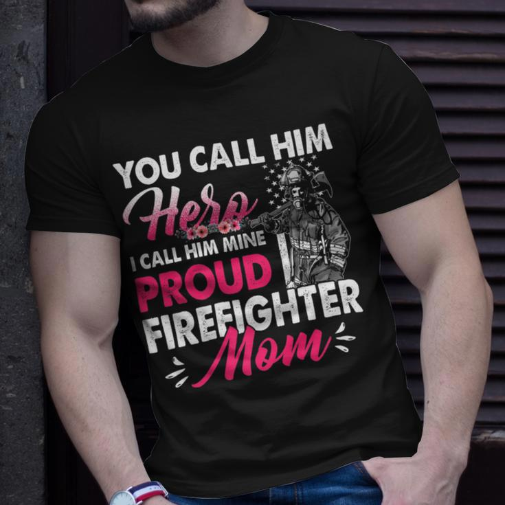 Firefighter You Call Him Hero I Call Him Mine Proud Firefighter Mom Unisex T-Shirt Gifts for Him