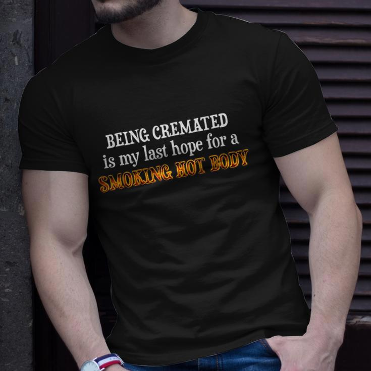 Funny Being Cremated Is My Last Hope For A Smoking Hot Body Unisex T-Shirt Gifts for Him