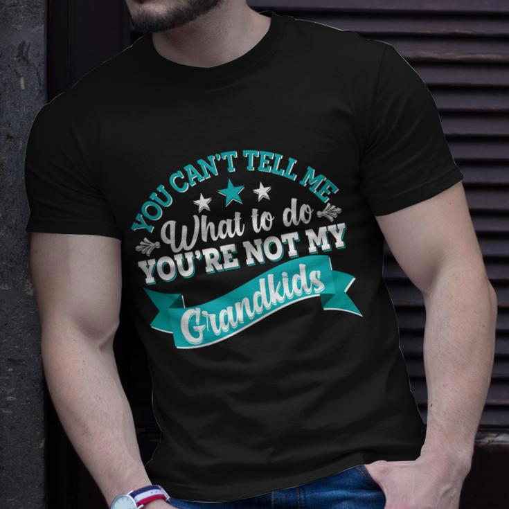 Funny You Cant Tell Me What To Do Youre Not My Grandkids Unisex T-Shirt Gifts for Him