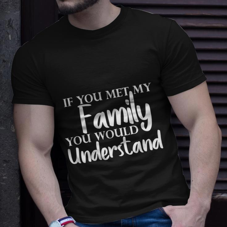 If You Met My Family You Would Understand Unisex T-Shirt Gifts for Him