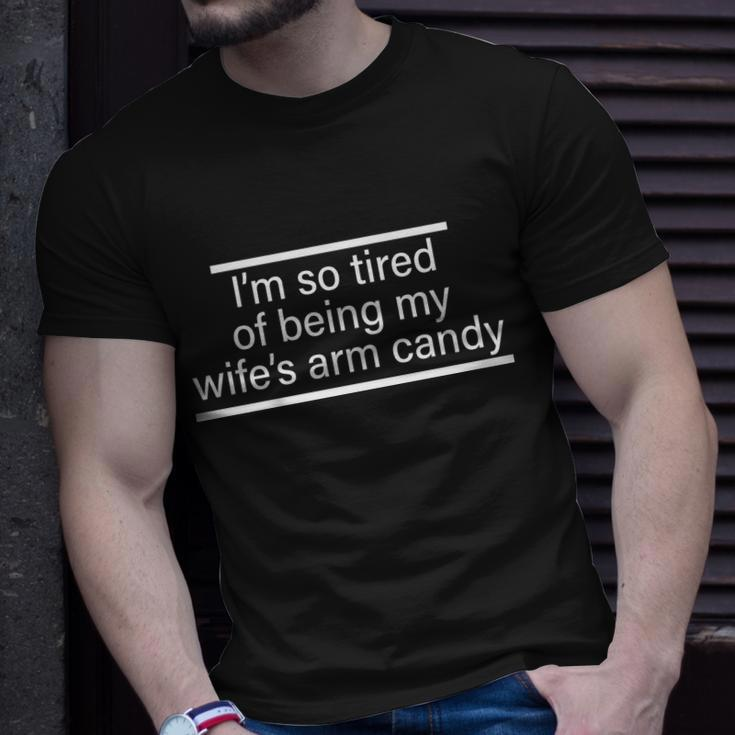 Im So Tired Of Being My Wifes Arm Candy Tshirt Unisex T-Shirt Gifts for Him