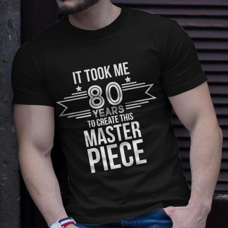 It Took Me 80 Years To Create This Masterpiece 80Th Birthday Tshirt Unisex T-Shirt Gifts for Him