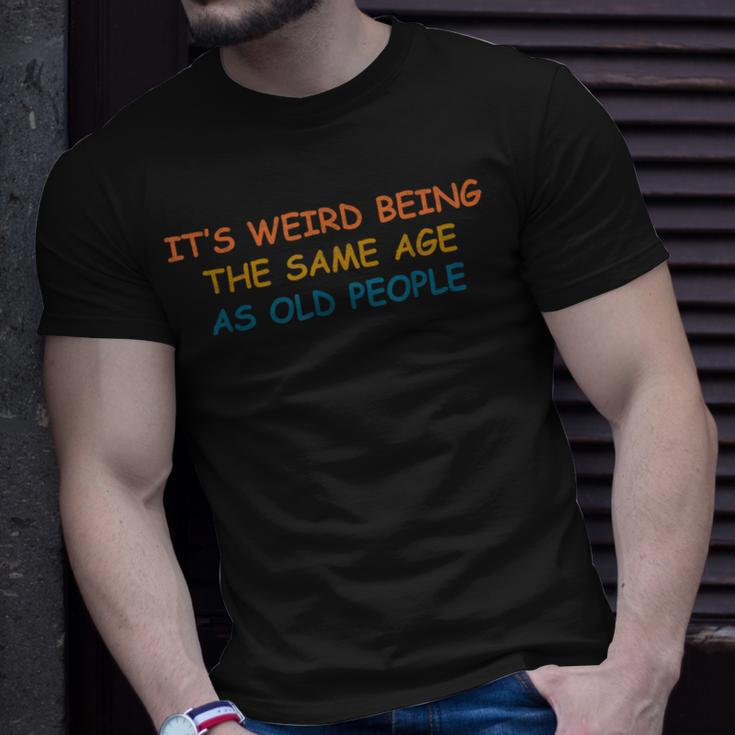 Its Weird Being The Same Age As Old People Funny Vintage Unisex T-Shirt Gifts for Him