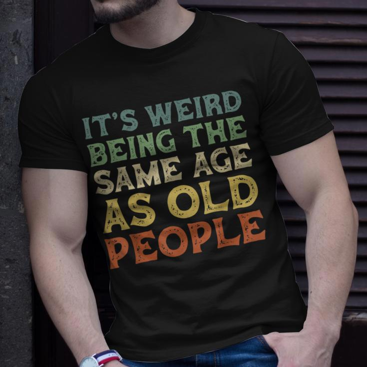 Its Weird Being The Same Age As Old People Vintage Birthday Unisex T-Shirt Gifts for Him