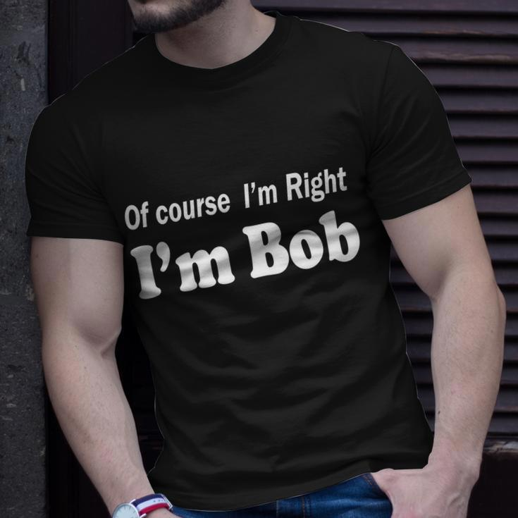 Of Course Im Right Im Bob Tshirt Unisex T-Shirt Gifts for Him
