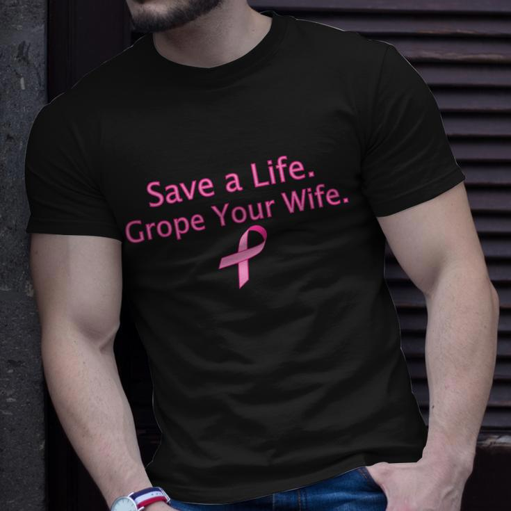 Save A Life Grope Your Wife Breast Cancer Tshirt Unisex T-Shirt Gifts for Him