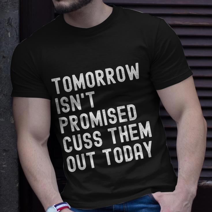 Tomorrow Isnt Promised Cuss Them Out Today Funny Tee Cool Gift Unisex T-Shirt Gifts for Him