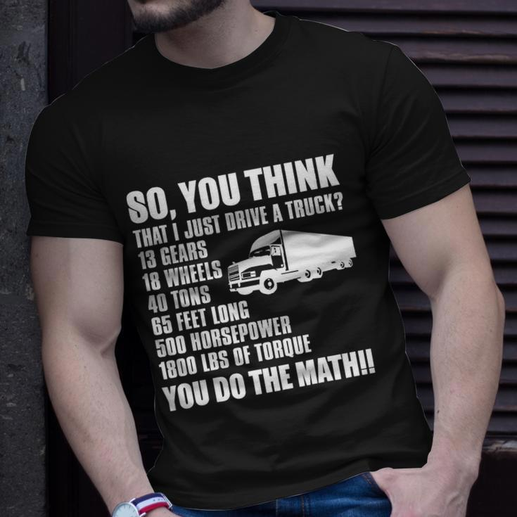 Truck Driver Funny Gift So You Think I Just Drive A Truck Cute Gift Unisex T-Shirt Gifts for Him