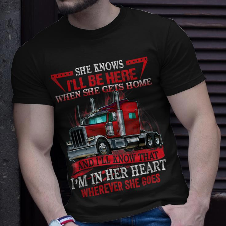 Trucker Trucker Wife She Knows Ill Be Here When She Gets Home Unisex T-Shirt Gifts for Him