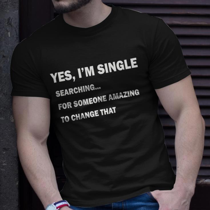 Yes Im Single Searching For Someone Amazing To Change That Tshirt Unisex T-Shirt Gifts for Him