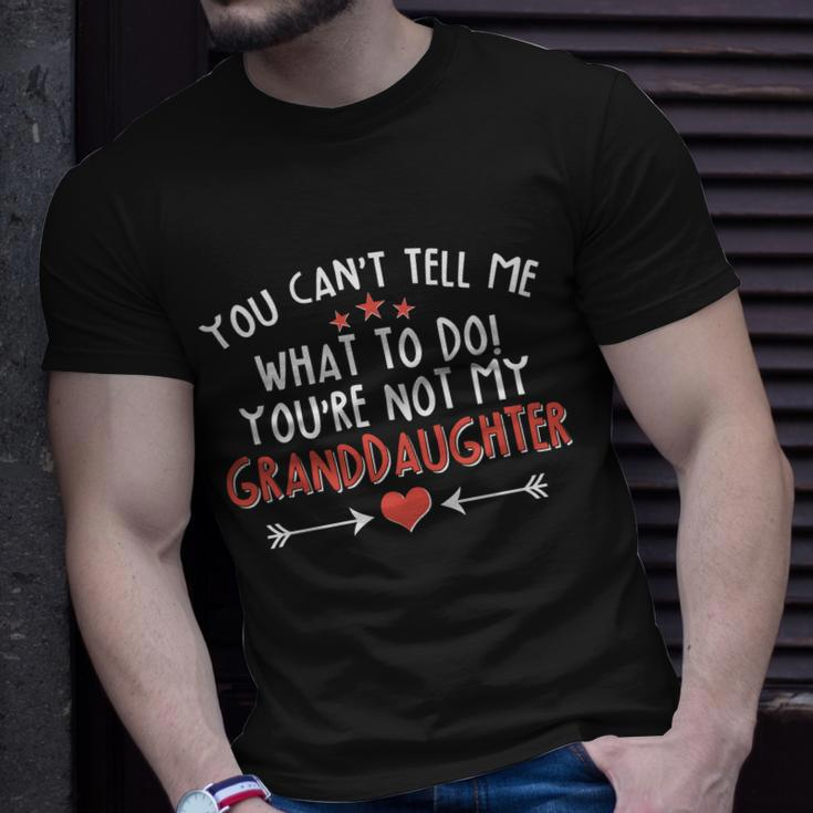 You Cant Tell Me What To Do Youre Not My Granddaughter Tshirt Unisex T-Shirt Gifts for Him